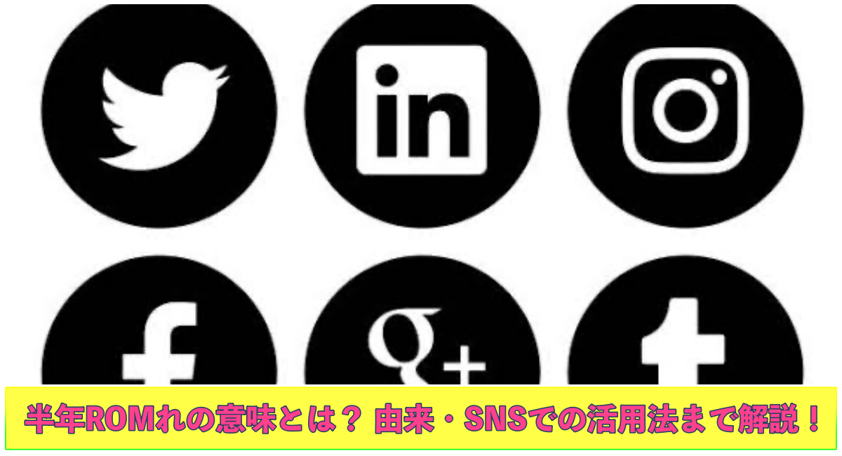 上部にSNSの画像 下部に半年ROMれの意味とは？ 由来・SNSでの活用法まで解説！と記載