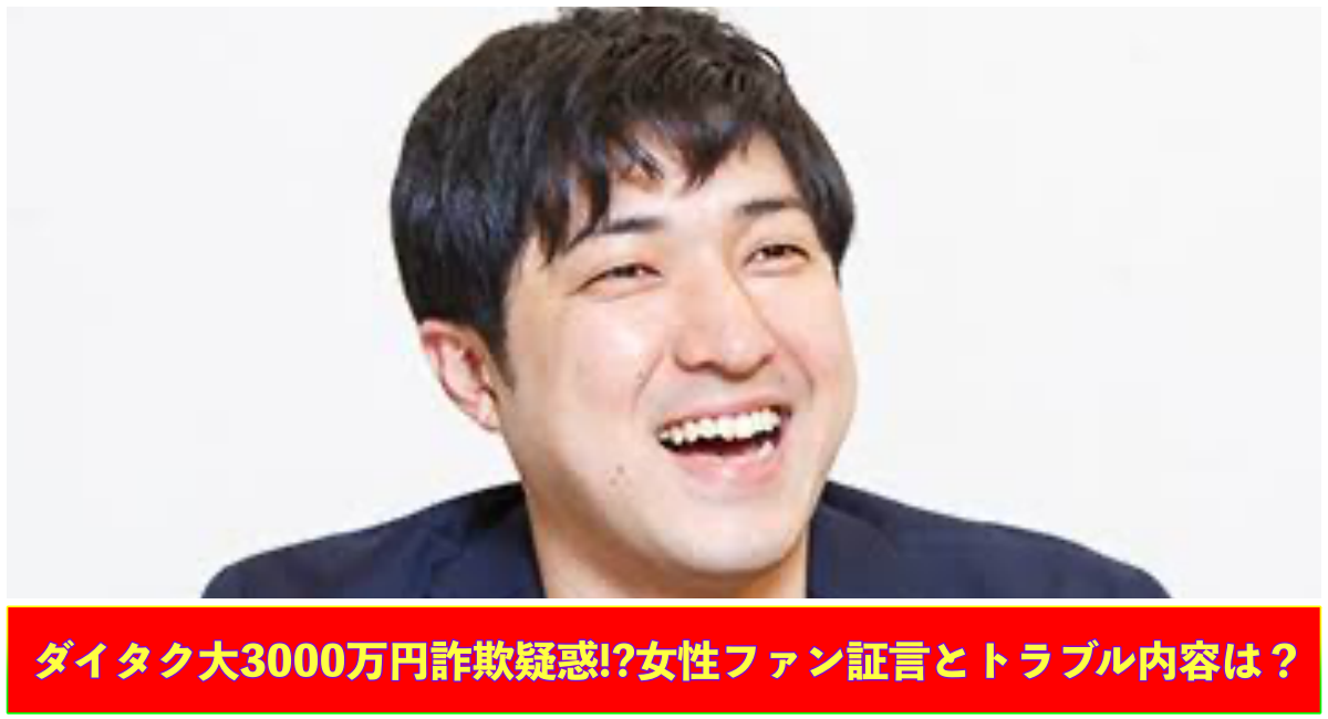 上部にダイタク大の写真 下部にダイタク大3000万円詐欺疑惑!?女性ファン証言とトラブル内容は？と記載