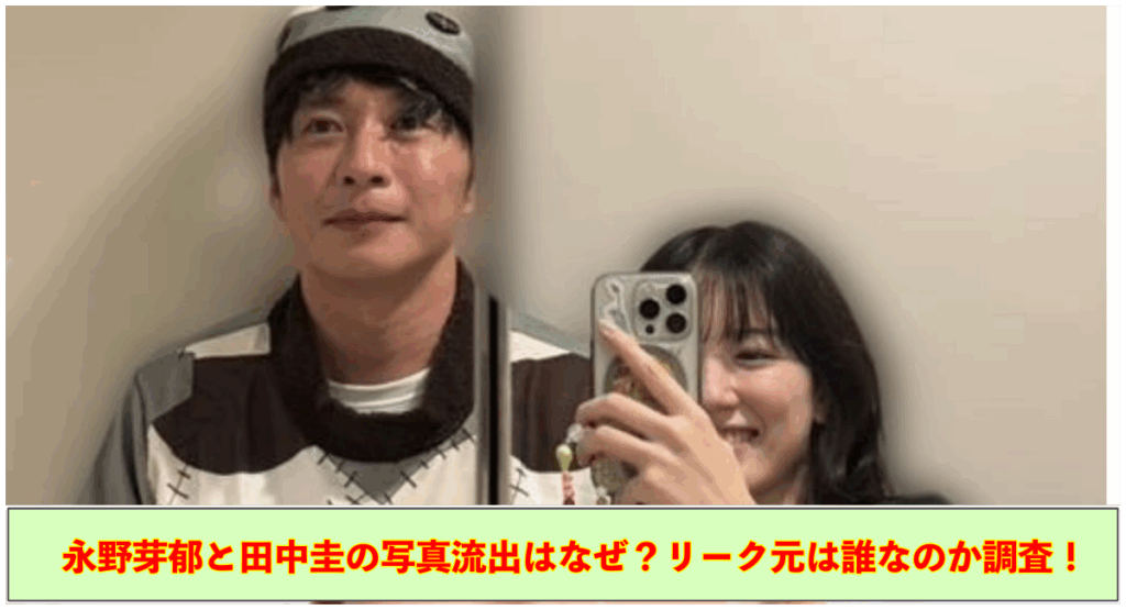 上部に田中圭永野芽郁の写真 下部に永野芽郁と田中圭の写真流出はなぜ？リーク元は誰なのか調査！と記載