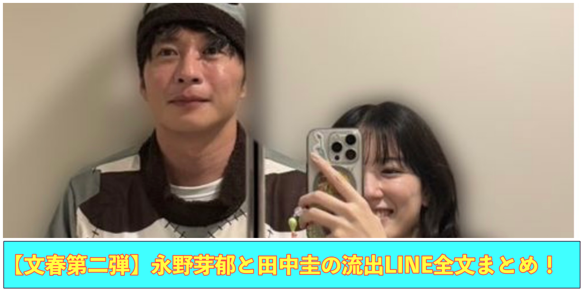 【文春第二弾】永野芽郁と田中圭の流出LINE全文まとめ