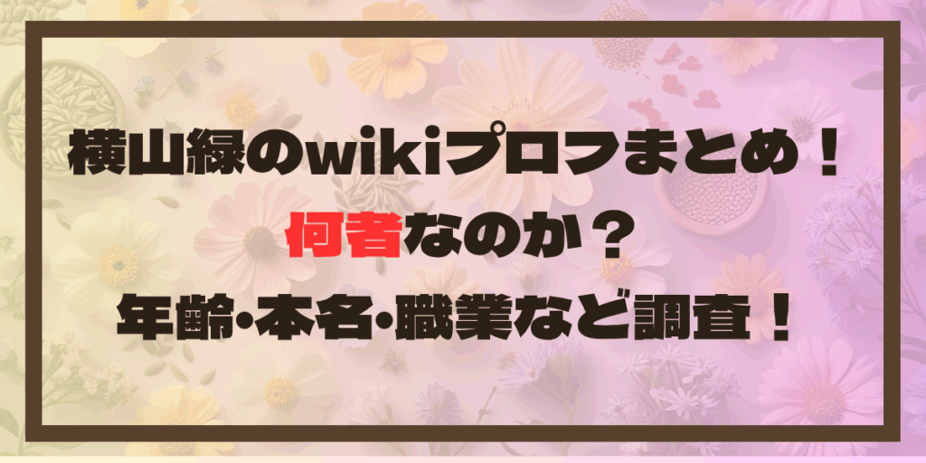 横山緑のwikiプロフまとめ！何者なのか？年齢･本名･職業など調査！
