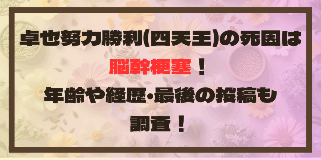 卓也努力勝利(四天王)の死因は脳幹梗塞！年齢や経歴･最後の投稿も調査！
