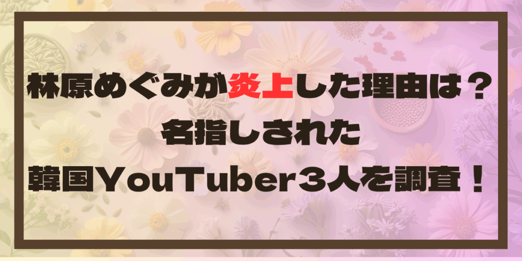 林原めぐみが炎上した理由は？名指しされた韓国YouTuber3人を調査！