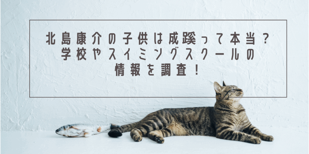 北島康介の子供は成蹊って本当？学校やスイミングスクールの情報を調査！