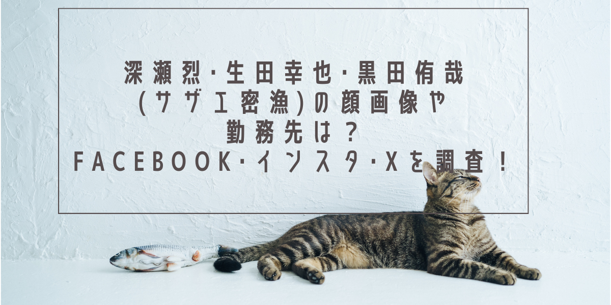 深瀬烈･生田幸也･黒田侑哉(サザエ密漁)の顔画像や勤務先は？Facebook･インスタ･Xを調査！