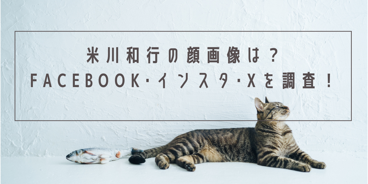 米川和行の顔画像は？Facebook･インスタ･Xを調査！