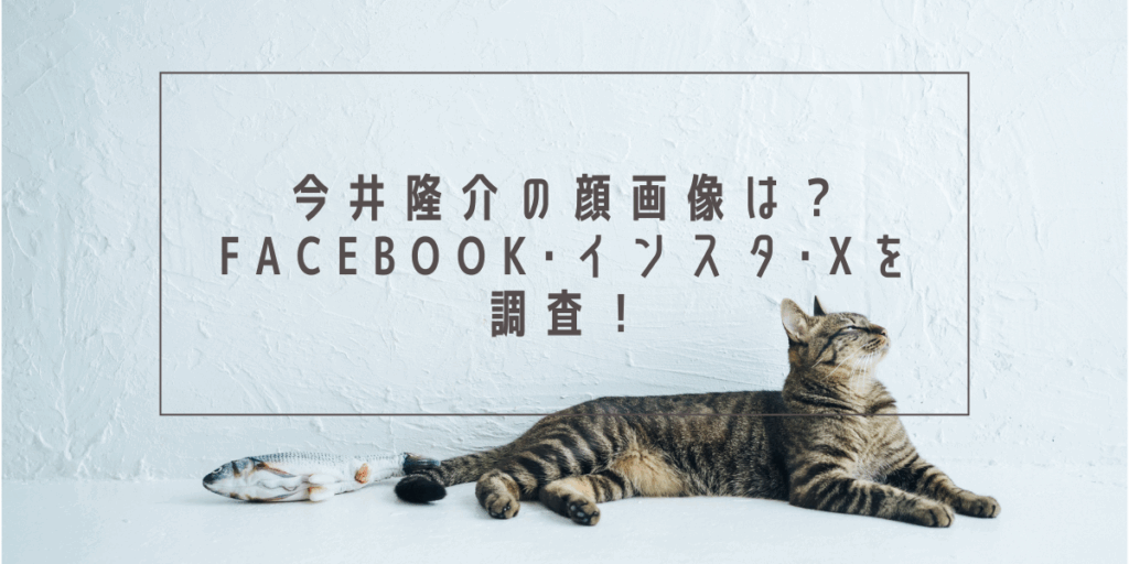 今井隆介の顔画像は？Facebook･インスタ･Xを調査！